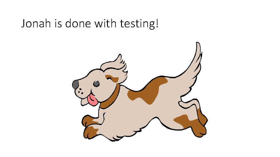 Jonah is done with testing! 