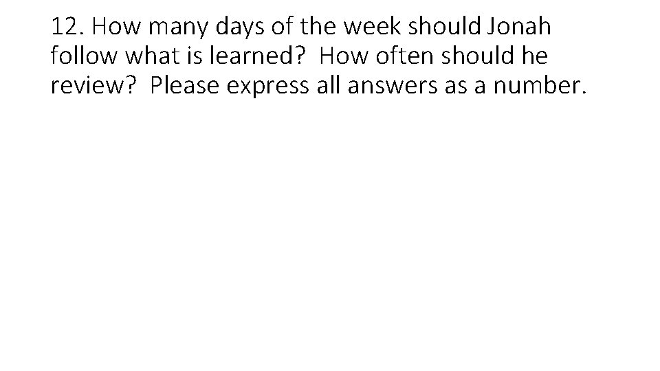 12. How many days of the week should Jonah follow what is learned? How