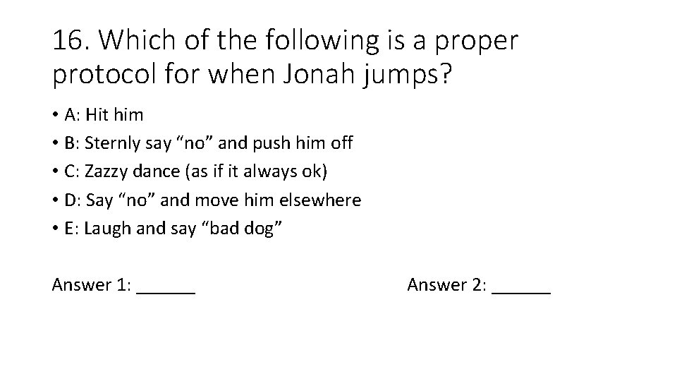 16. Which of the following is a proper protocol for when Jonah jumps? •