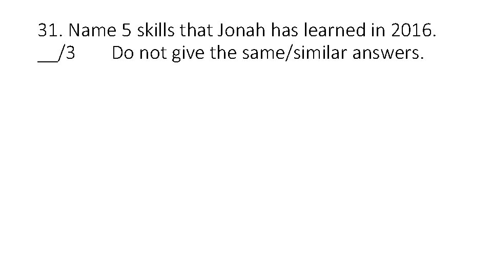 31. Name 5 skills that Jonah has learned in 2016. __/3 Do not give