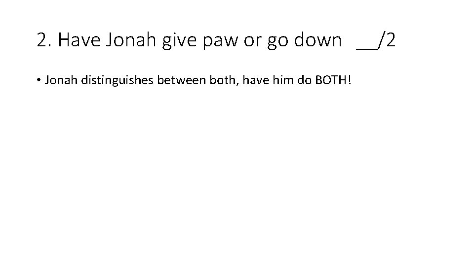 2. Have Jonah give paw or go down __/2 • Jonah distinguishes between both,