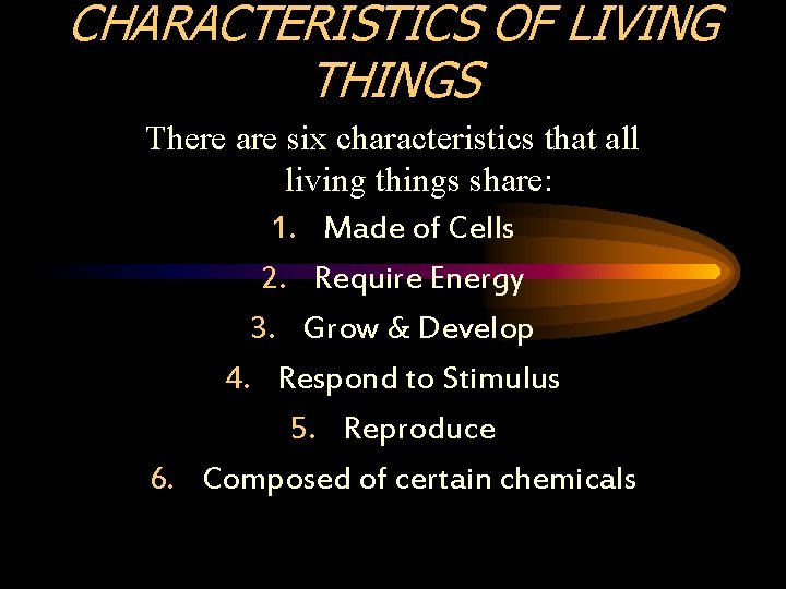 CHARACTERISTICS OF LIVING THINGS There are six characteristics that all living things share: 1.