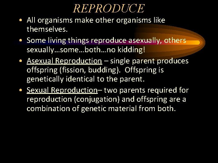 REPRODUCE • All organisms make other organisms like themselves. • Some living things reproduce