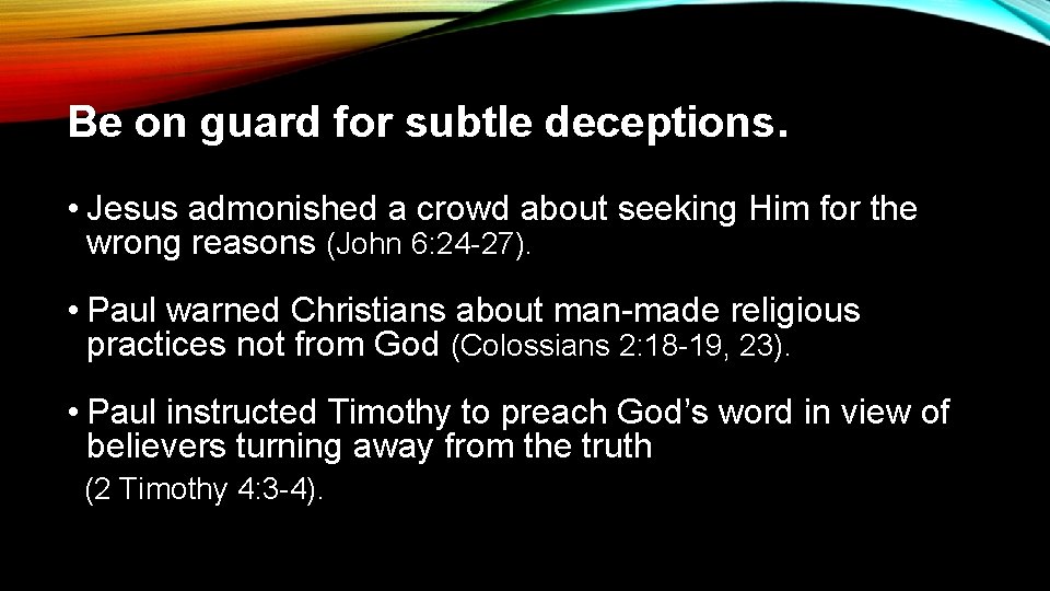 Be on guard for subtle deceptions. • Jesus admonished a crowd about seeking Him