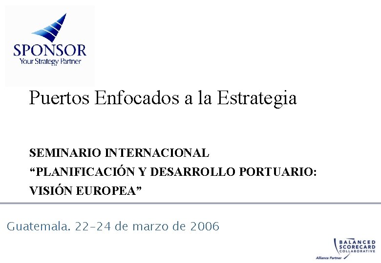 Puertos Enfocados a la Estrategia SEMINARIO INTERNACIONAL “PLANIFICACIÓN Y DESARROLLO PORTUARIO: VISIÓN EUROPEA” Guatemala.