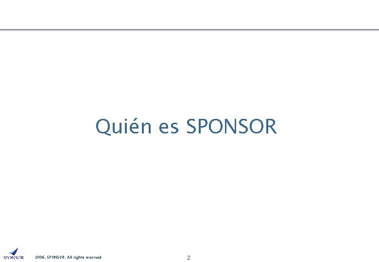 Quién es SPONSOR 2006, SPONSOR. All rights reserved 2 