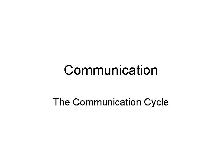 Communication The Communication Cycle 