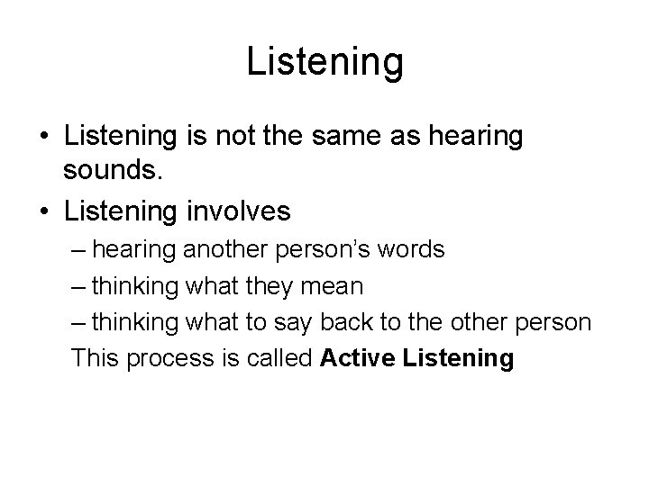 Listening • Listening is not the same as hearing sounds. • Listening involves –