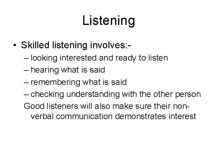 Listening • Skilled listening involves: – looking interested and ready to listen – hearing
