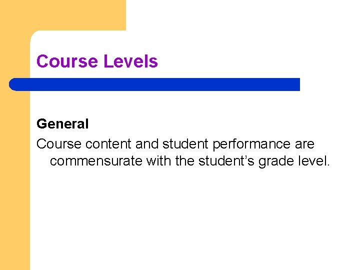 Course Levels General Course content and student performance are commensurate with the student’s grade