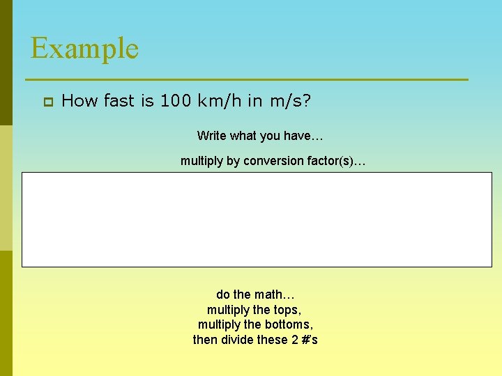 Example p How fast is 100 km/h in m/s? Write what you have… multiply