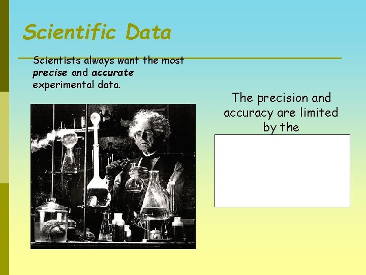 Scientific Data Scientists always want the most precise and accurate experimental data. The precision
