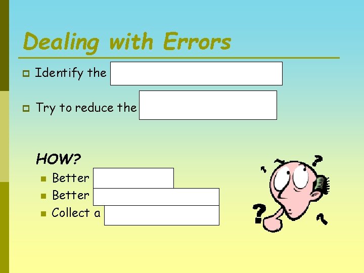 Dealing with Errors p Identify the errors and their magnitude. p Try to reduce