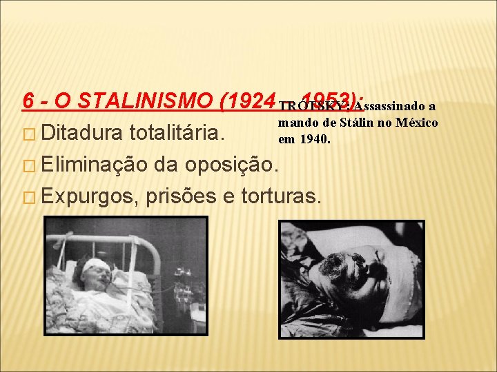 6 - O STALINISMO (1924 TRÓTSKY: – 1953): Assassinado a mando de Stálin no