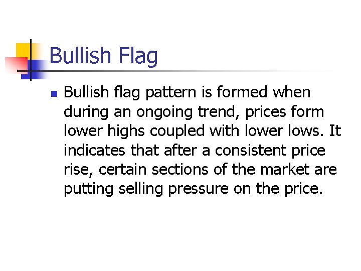 Bullish Flag n Bullish flag pattern is formed when during an ongoing trend, prices