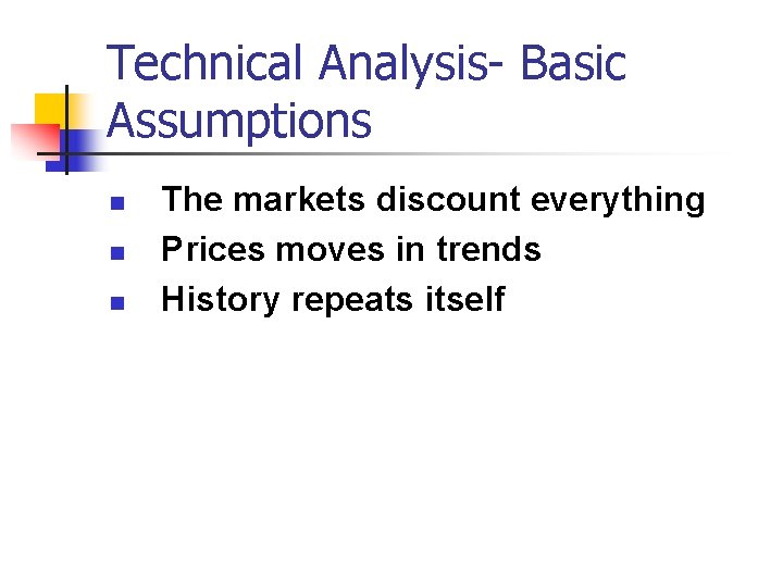 Technical Analysis- Basic Assumptions n n n The markets discount everything Prices moves in