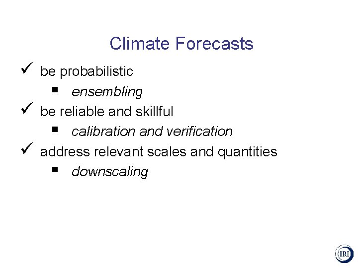 Climate Forecasts ü ü ü be probabilistic § ensembling be reliable and skillful §