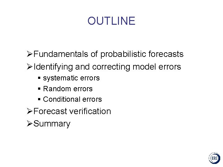 OUTLINE ØFundamentals of probabilistic forecasts ØIdentifying and correcting model errors § systematic errors §