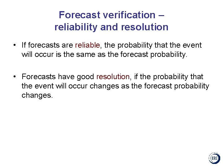 Forecast verification – reliability and resolution • If forecasts are reliable, the probability that