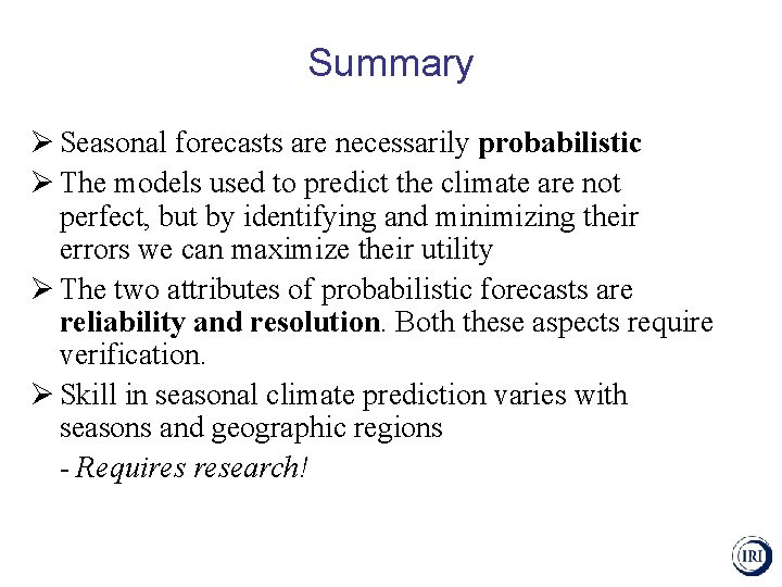 Summary Ø Seasonal forecasts are necessarily probabilistic Ø The models used to predict the