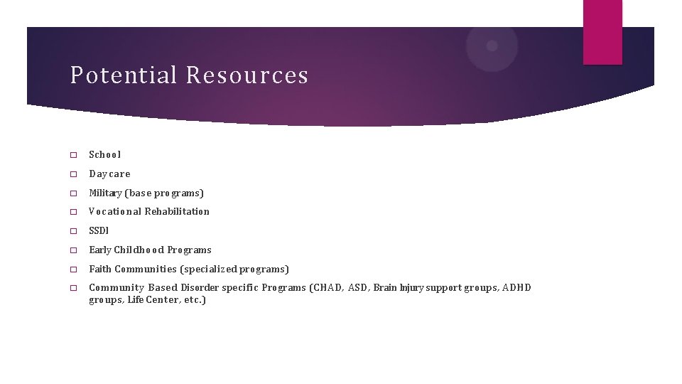 Potential Resources � School � Daycare � Military (base programs) � Vocational Rehabilitation �