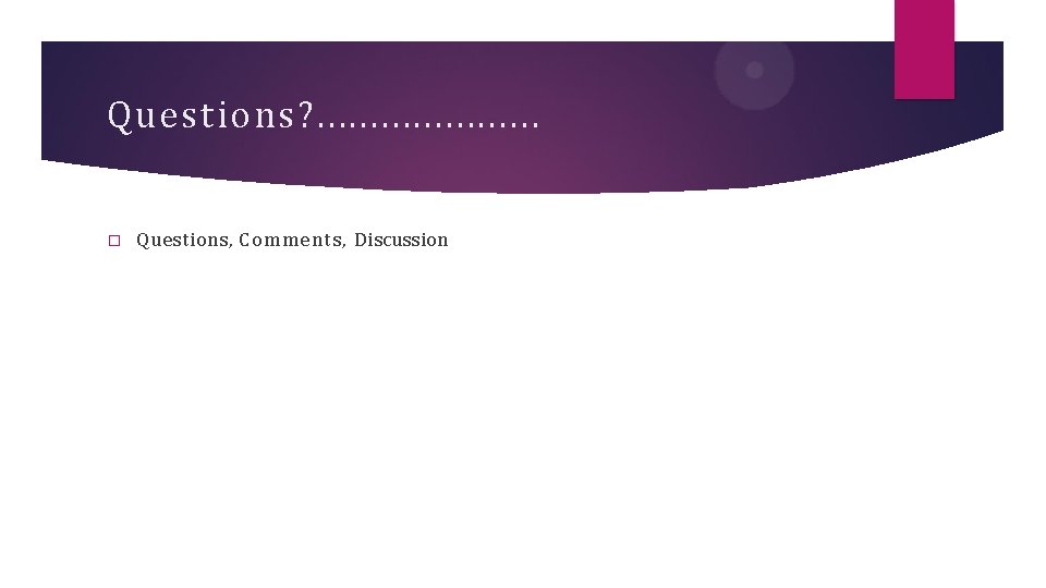 Questions? . . � Questions, Comments, Discussion 