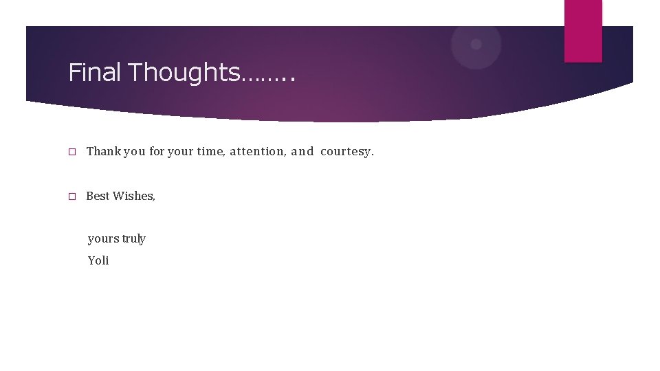 Final Thoughts……. . � Thank you for your time, attention, a n d courtesy.