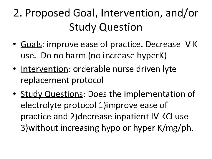 2. Proposed Goal, Intervention, and/or Study Question • Goals: improve ease of practice. Decrease