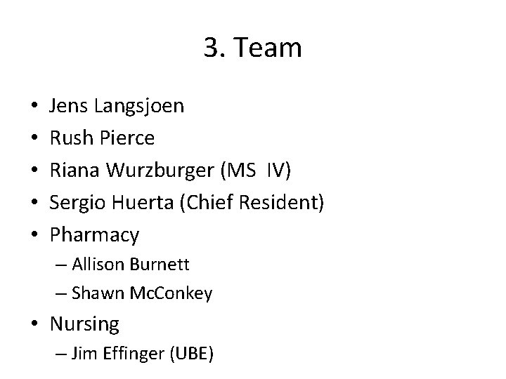 3. Team • • • Jens Langsjoen Rush Pierce Riana Wurzburger (MS IV) Sergio