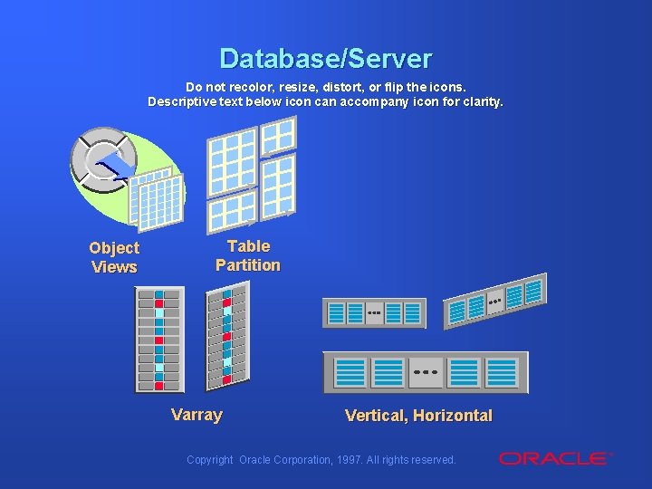 Database/Server Do not recolor, resize, distort, or flip the icons. Descriptive text below icon