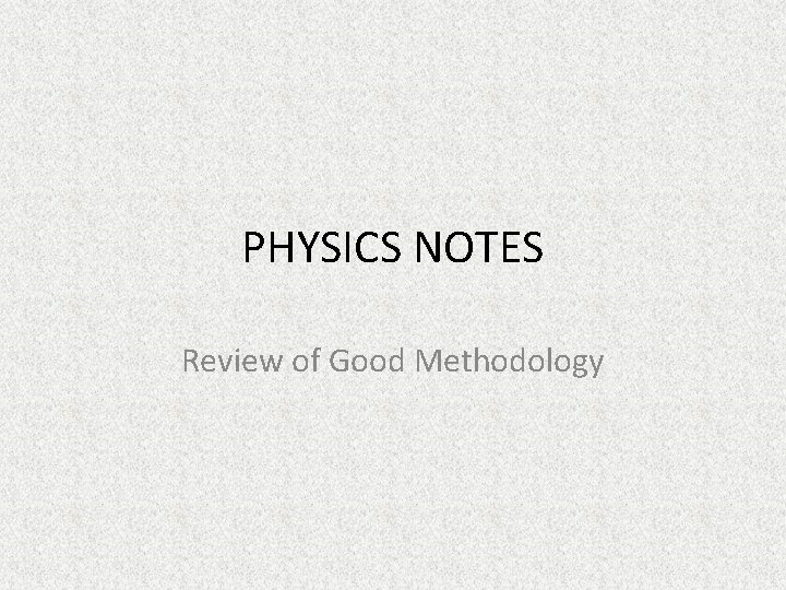 PHYSICS NOTES Review of Good Methodology 