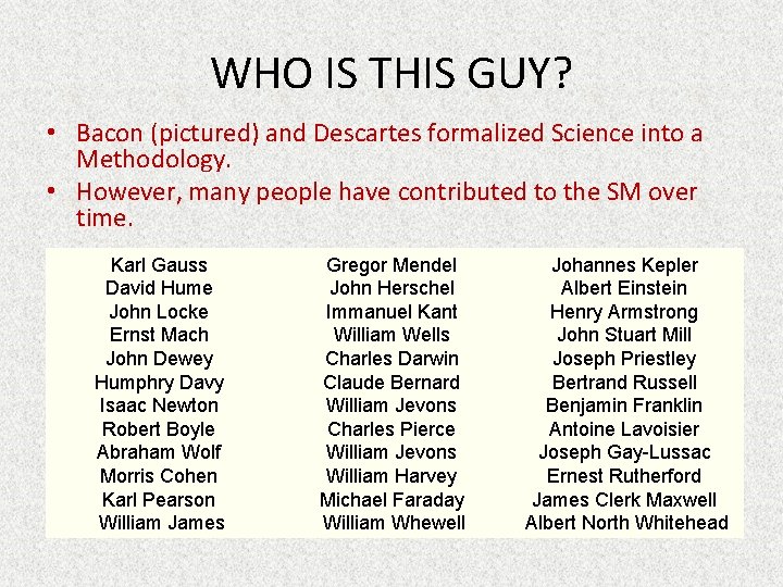 WHO IS THIS GUY? • Bacon (pictured) and Descartes formalized Science into a Methodology.