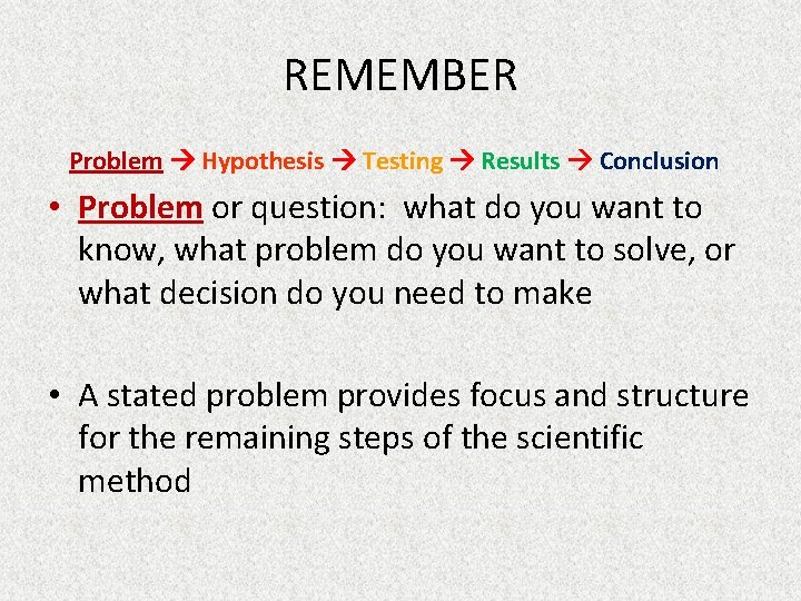 REMEMBER Problem Hypothesis Testing Results Conclusion • Problem or question: what do you want