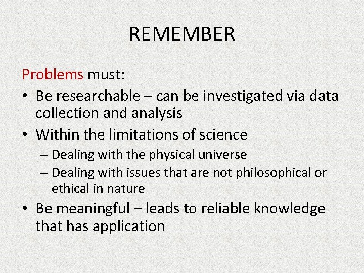 REMEMBER Problems must: • Be researchable – can be investigated via data collection and