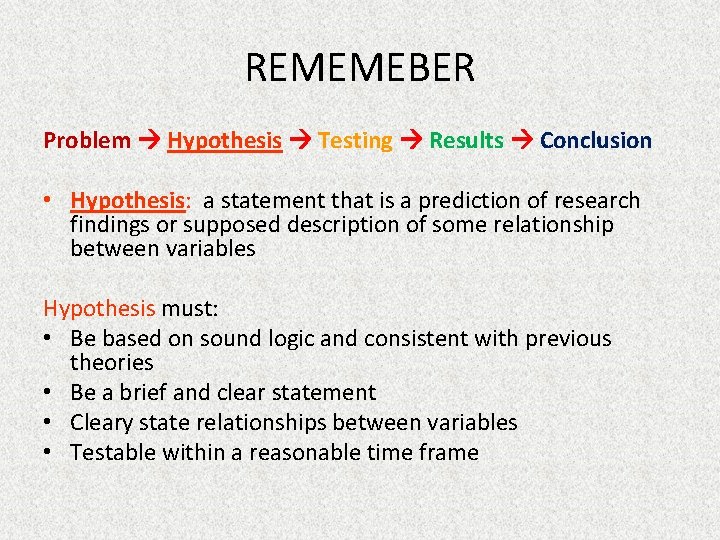 REMEMEBER Problem Hypothesis Testing Results Conclusion • Hypothesis: a statement that is a prediction