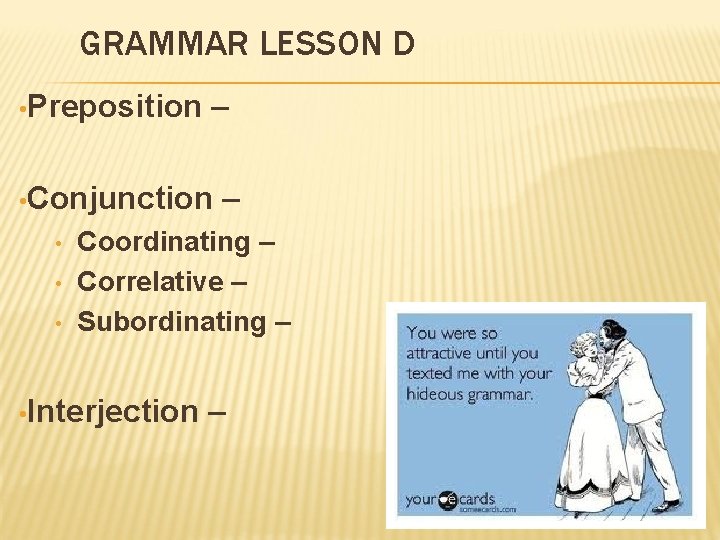 GRAMMAR LESSON D • Preposition – • Conjunction • • • – Coordinating –