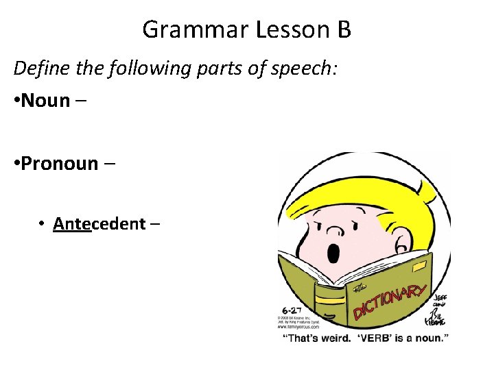 Grammar Lesson B Define the following parts of speech: • Noun – • Pronoun