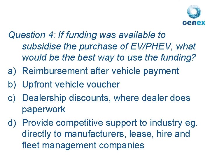 Question 4: If funding was available to subsidise the purchase of EV/PHEV, what would