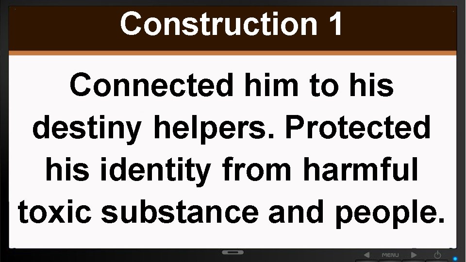 Construction 1 Connected him to his destiny helpers. Protected his identity from harmful toxic