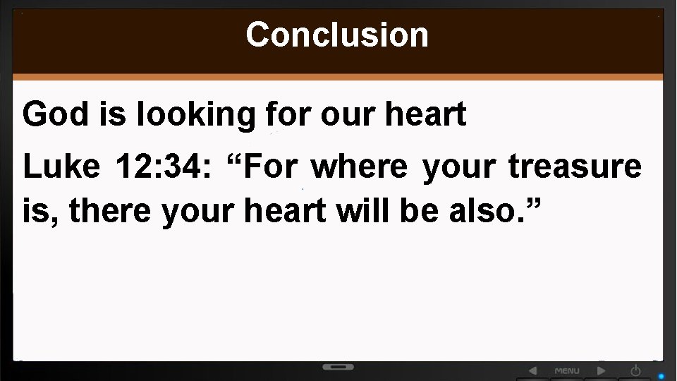 Conclusion God is looking for our heart Luke 12: 34: “For where your treasure