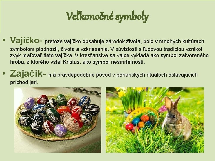 Veľkonočné symboly • Vajíčko- pretože vajíčko obsahuje zárodok života, bolo v mnohých kultúrach symbolom