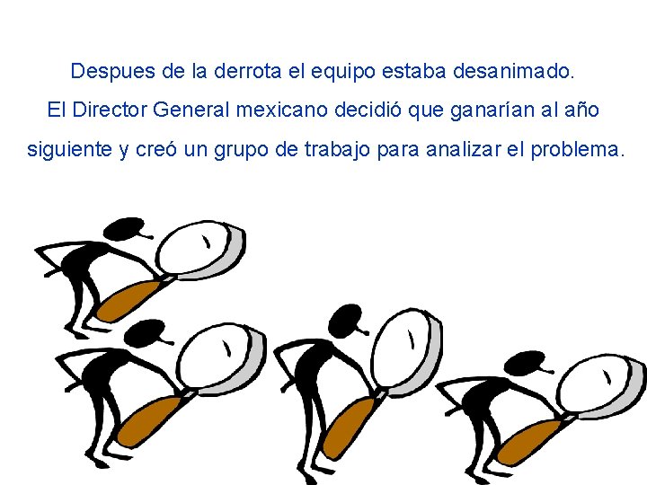 Despues de la derrota el equipo estaba desanimado. El Director General mexicano decidió que