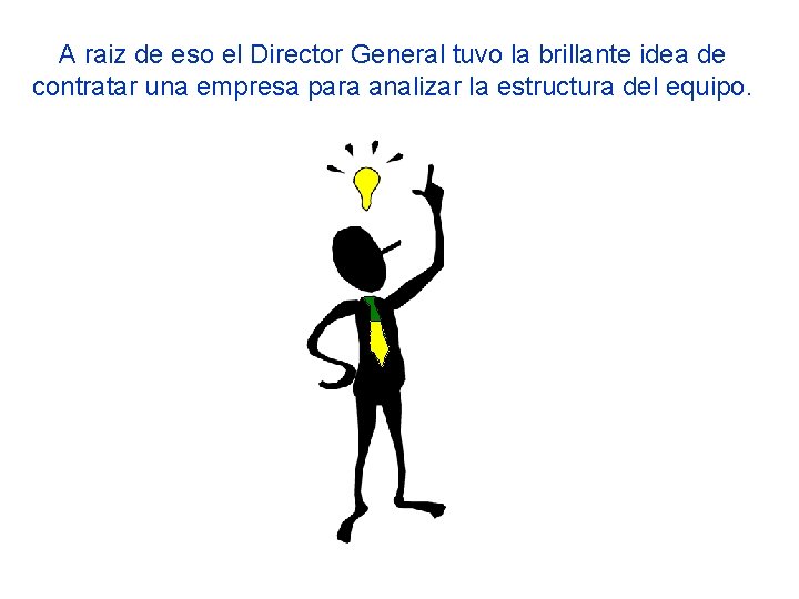 A raiz de eso el Director General tuvo la brillante idea de contratar una