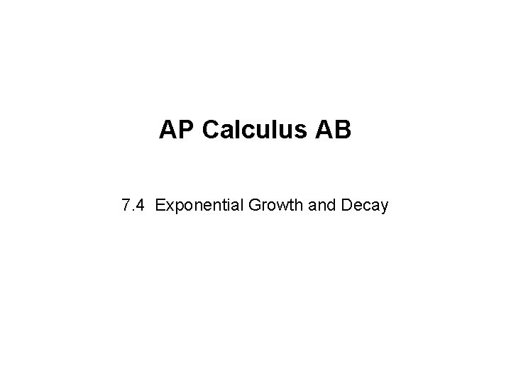AP Calculus AB 7. 4 Exponential Growth and Decay 