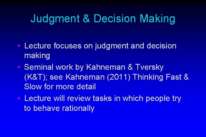 Judgment & Decision Making • Lecture focuses on judgment and decision making • Seminal