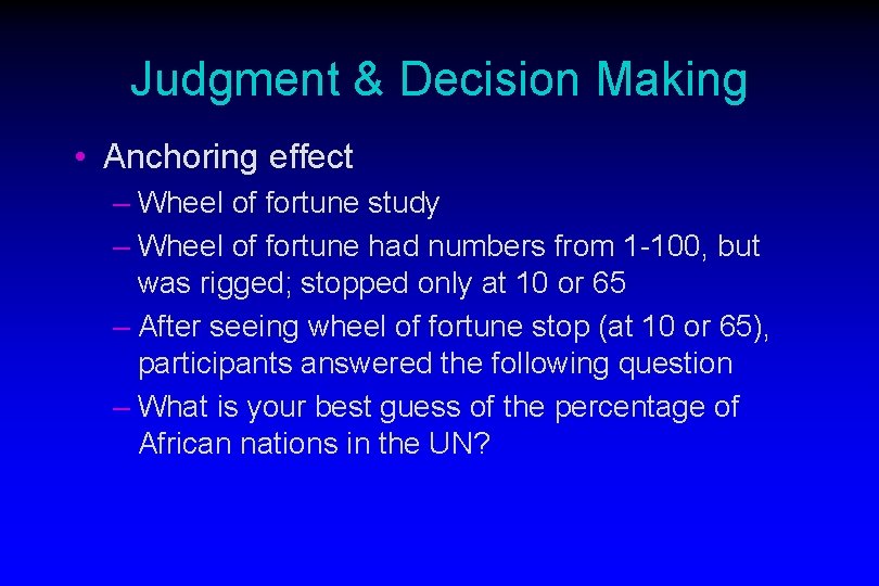Judgment & Decision Making • Anchoring effect – Wheel of fortune study – Wheel