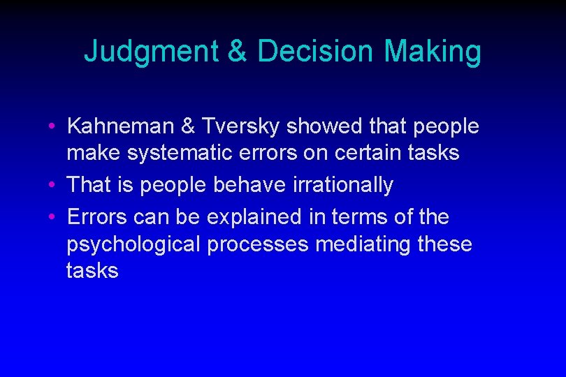 Judgment & Decision Making • Kahneman & Tversky showed that people make systematic errors