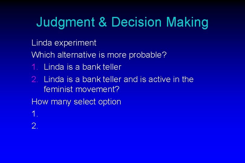 Judgment & Decision Making Linda experiment Which alternative is more probable? 1. Linda is