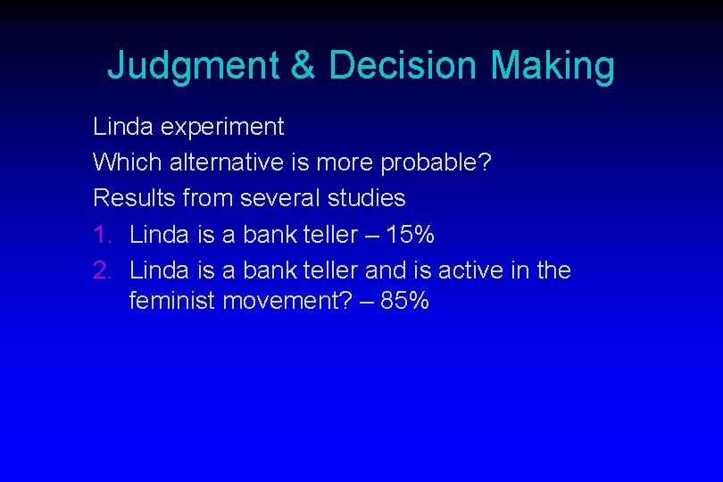 Judgment & Decision Making Linda experiment Which alternative is more probable? Results from several