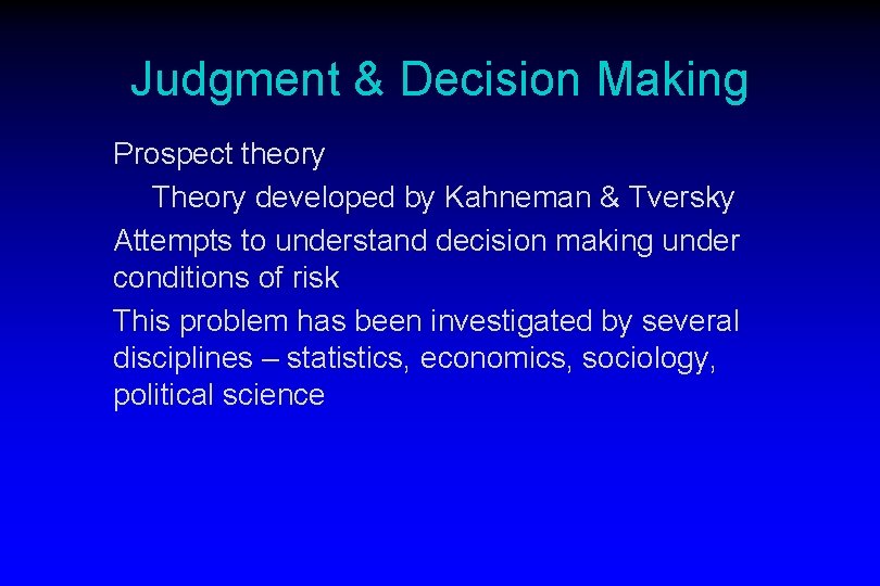 Judgment & Decision Making Prospect theory Theory developed by Kahneman & Tversky Attempts to